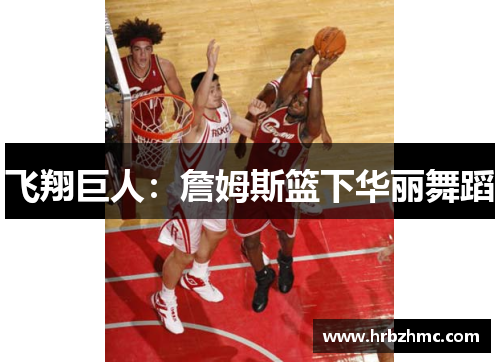 飞翔巨人：詹姆斯篮下华丽舞蹈