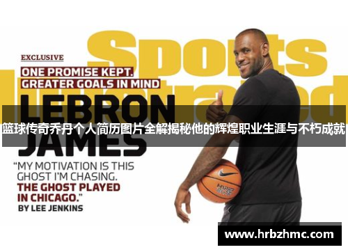 篮球传奇乔丹个人简历图片全解揭秘他的辉煌职业生涯与不朽成就