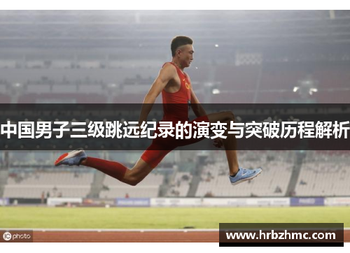 中国男子三级跳远纪录的演变与突破历程解析